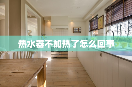 热水器不加热了怎么回事