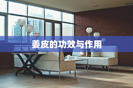姜皮的功效与作用