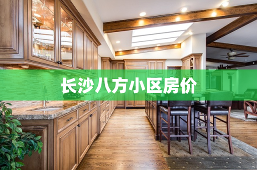 长沙八方小区房价