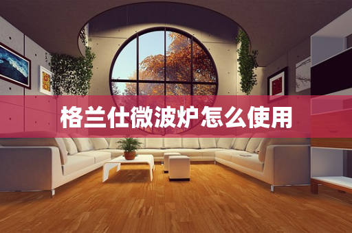 格兰仕微波炉怎么使用