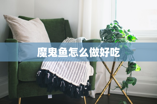 魔鬼鱼怎么做好吃