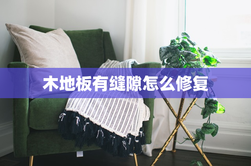 木地板有缝隙怎么修复
