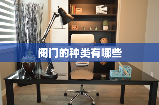 阀门的种类有哪些