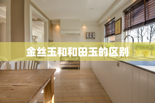 金丝玉和和田玉的区别