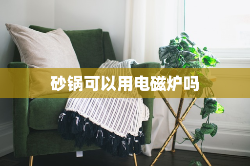 砂锅可以用电磁炉吗