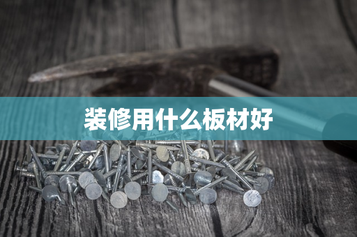 装修用什么板材好