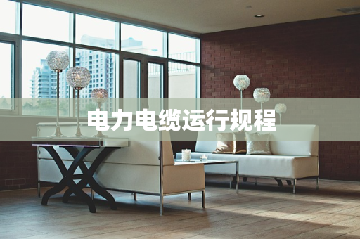 电力电缆运行规程