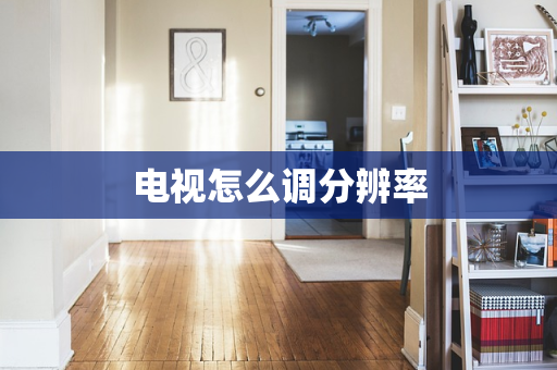 电视怎么调分辨率