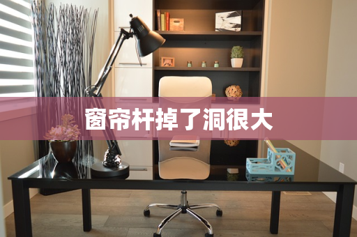 窗帘杆掉了洞很大