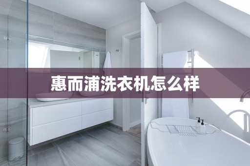 惠而浦洗衣机怎么样