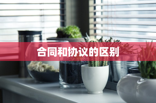 合同和协议的区别